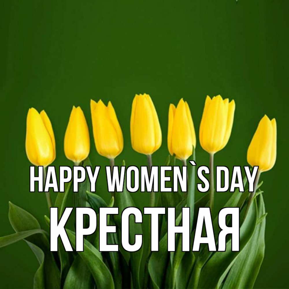 Greetings card с именем, Крестная happy women`s day желтого цвета 3 Greetings with text for free download 